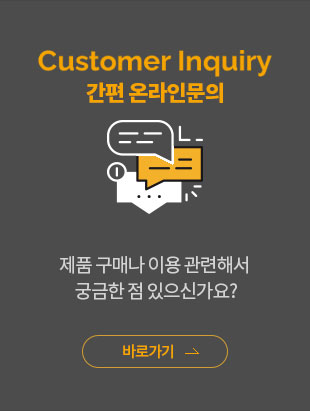 Customer Inquiry
제품 구매나 이용 관련해서 
궁금한 점 있으신가요?
간편한 온라인 문의를 통해
3일 이내로 답변드립니다!